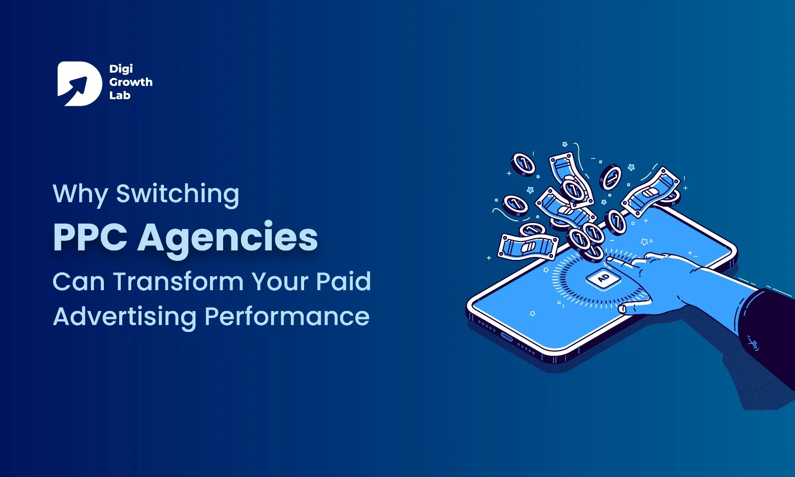 A hand tapping an ad button on a mobile screen with money icons rising upward, showing the concept of switching PPC agencies to improve advertising performance, with Digi Growth Lab branding on a blue background.